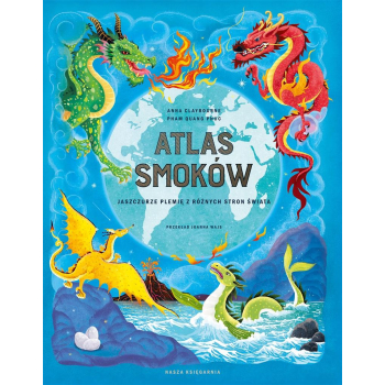 Atlas smoków. Jaszczurze plemię z różnych stron..